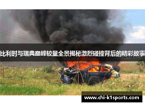 比利时与瑞典巅峰较量全景揭秘激烈碰撞背后的精彩故事