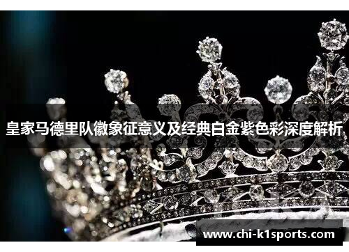 皇家马德里队徽象征意义及经典白金紫色彩深度解析