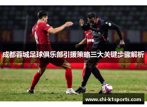 成都蓉城足球俱乐部引援策略三大关键步骤解析
