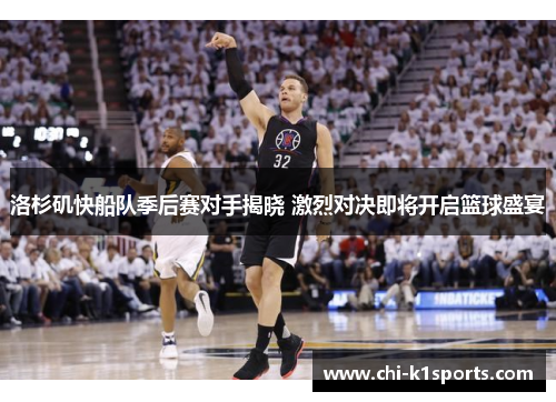 洛杉矶快船队季后赛对手揭晓 激烈对决即将开启篮球盛宴