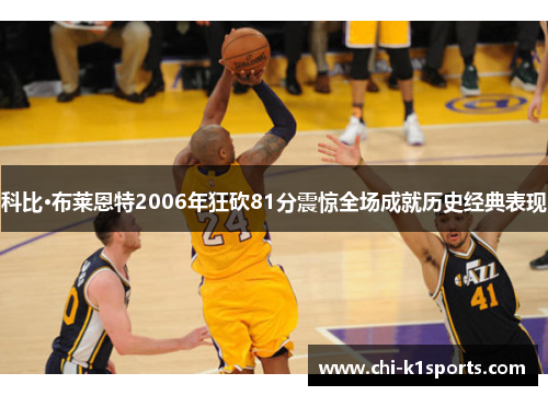 科比·布莱恩特2006年狂砍81分震惊全场成就历史经典表现