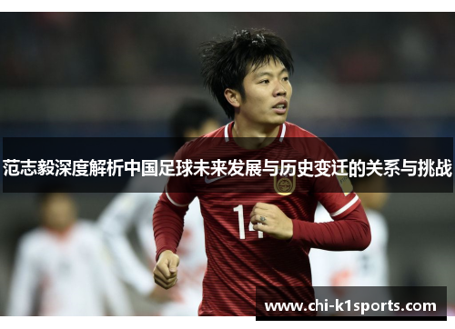 范志毅深度解析中国足球未来发展与历史变迁的关系与挑战