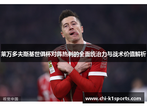 莱万多夫斯基世俱杯对阵热刺的全面统治力与战术价值解析